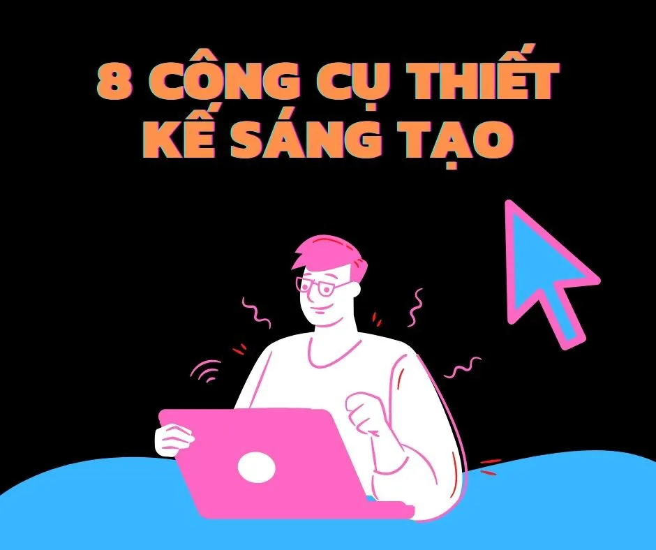 8 Công cụ thiết kế & sáng tạo hàng đầu dành cho nhà thiết kế